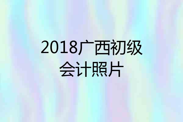 2018广西初级会计照片