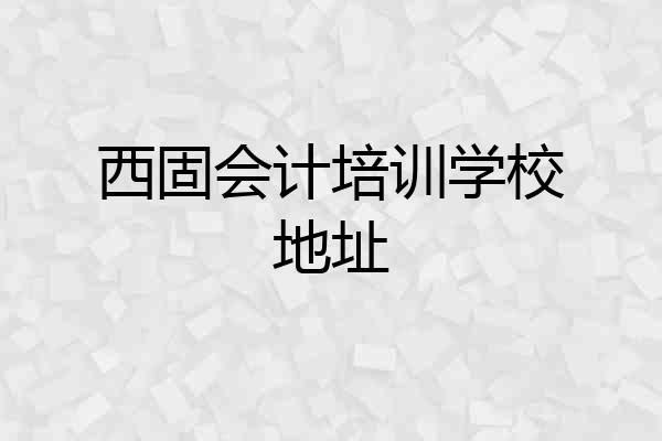 西固会计培训学校地址