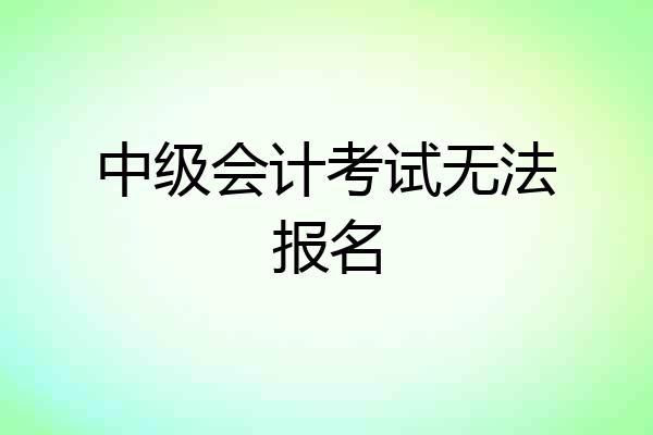 中级会计考试无法报名