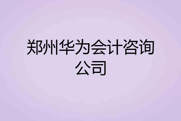 郑州华为会计咨询公司