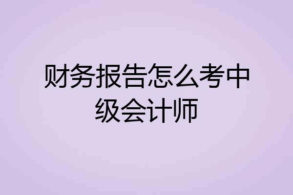 财务报告怎么考中级会计师