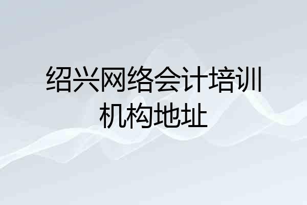 绍兴网络会计培训机构地址