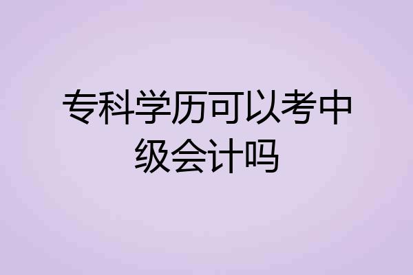 专科学历可以考中级会计吗