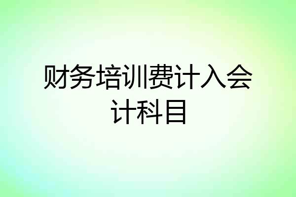 财务培训费计入会计科目