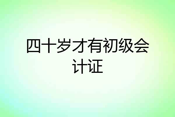 四十岁才有初级会计证