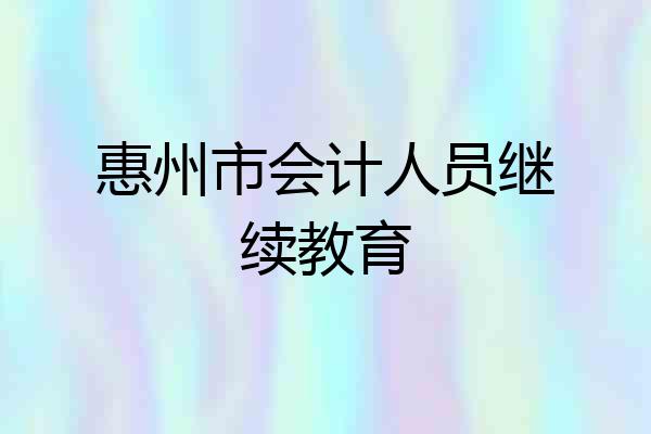 惠州市会计人员继续教育