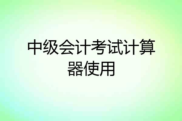 中级会计考试计算器使用