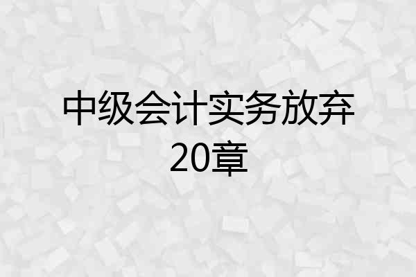 中级会计实务放弃20章