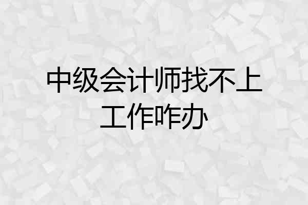 中级会计师找不上工作咋办