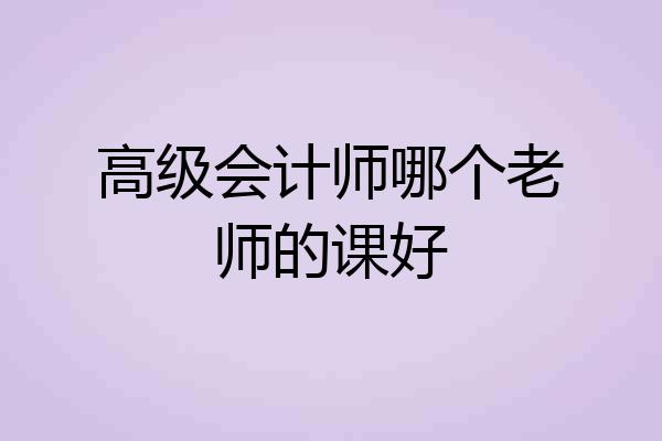 高级会计师哪个老师的课好