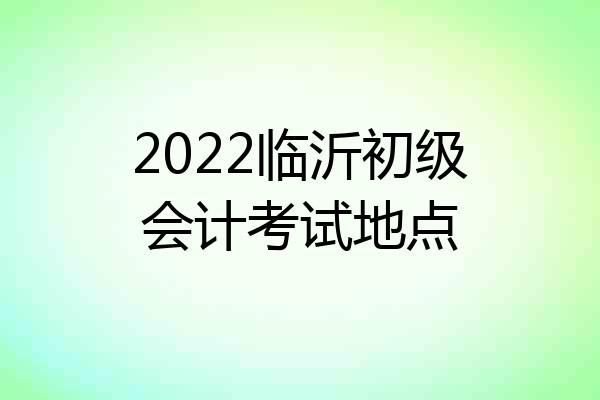2022临沂初级会计考试地点