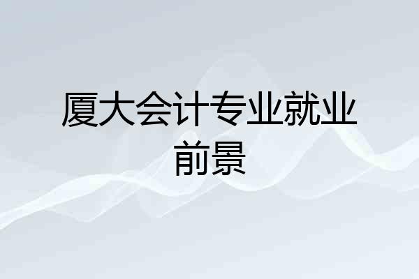 厦大会计专业就业前景