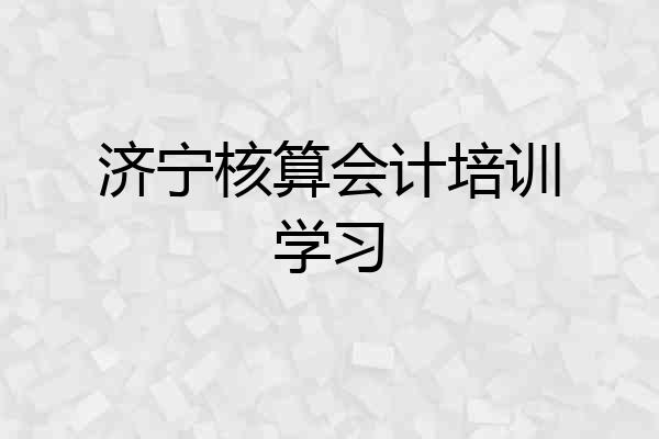 济宁核算会计培训学习