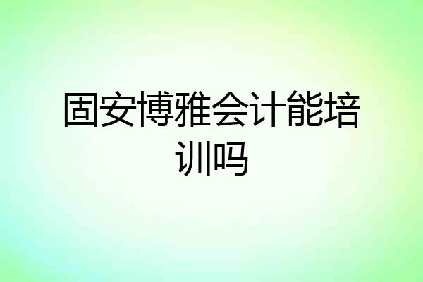 固安博雅会计能培训吗
