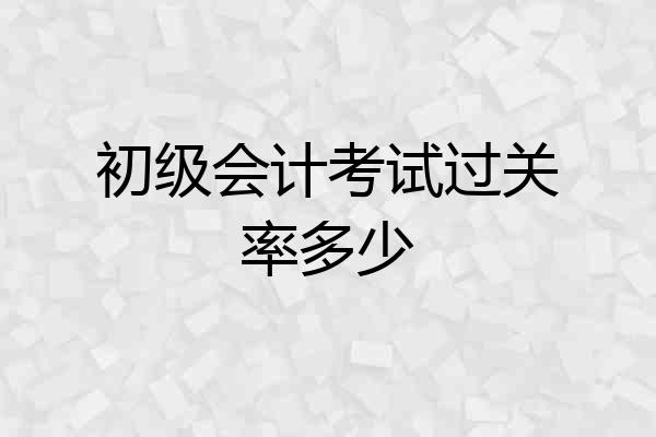 初级会计考试过关率多少