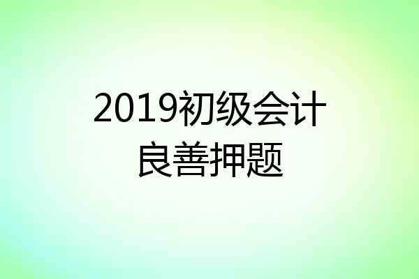 2019初级会计良善押题