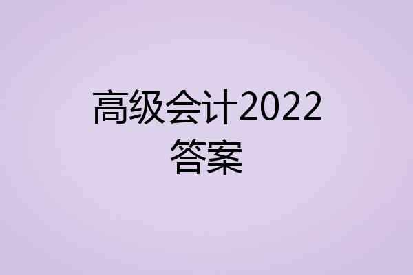 高级会计2022答案