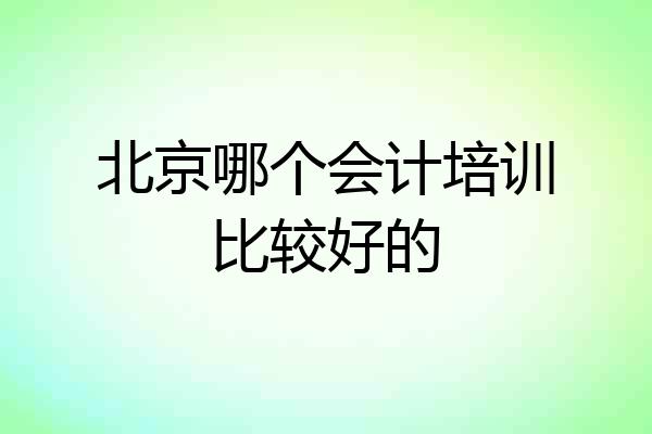 北京哪个会计培训比较好的