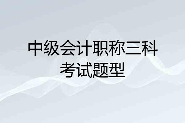 中级会计职称三科考试题型