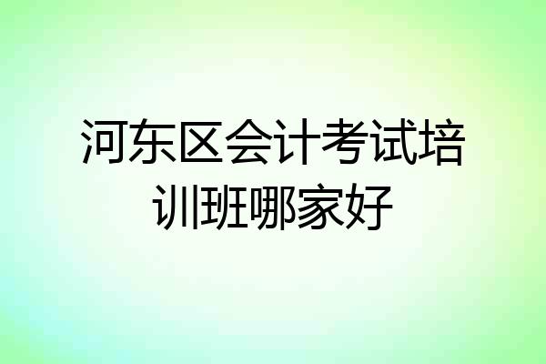 河东区会计考试培训班哪家好