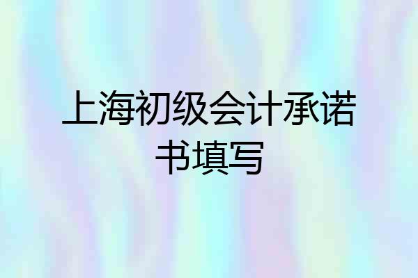 上海初级会计承诺书填写