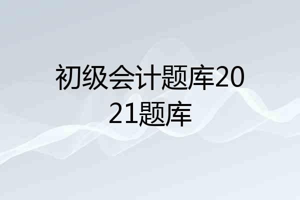 初级会计题库2021题库