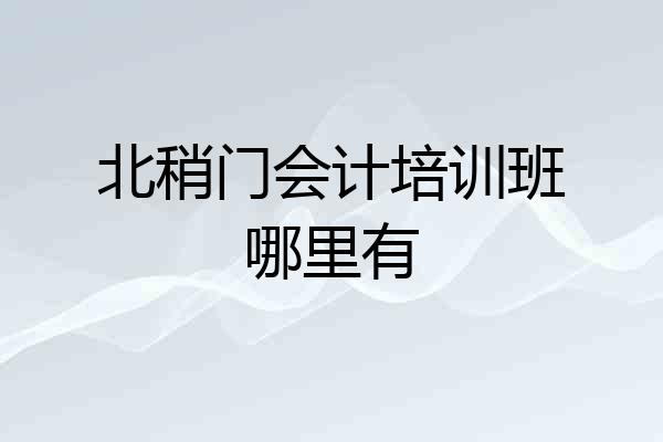 北稍门会计培训班哪里有