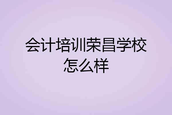 会计培训荣昌学校怎么样