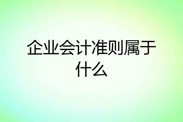 企业会计准则属于什么