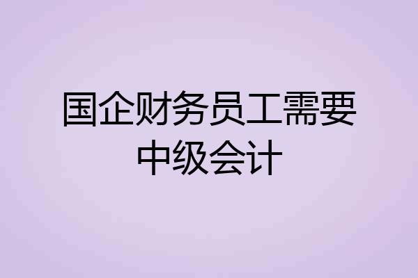 国企财务员工需要中级会计