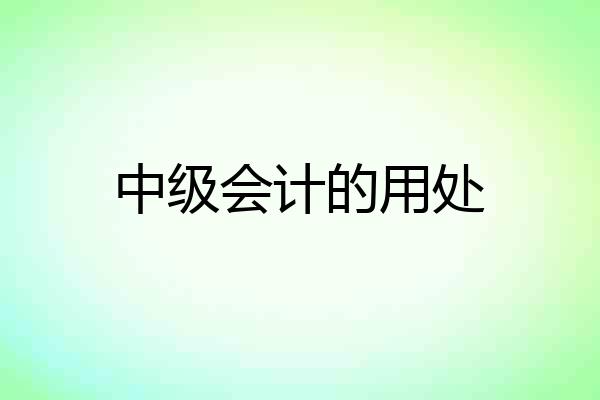 中级会计的用处