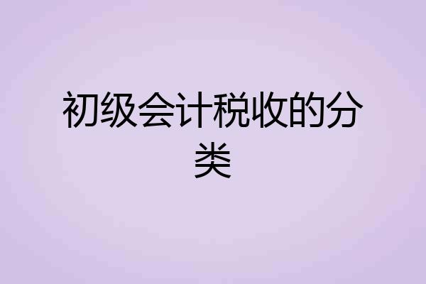 初级会计税收的分类