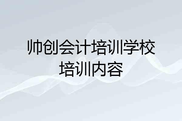 帅创会计培训学校培训内容