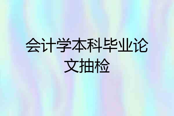 会计学本科毕业论文抽检