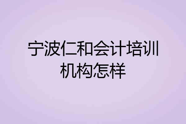 宁波仁和会计培训机构怎样