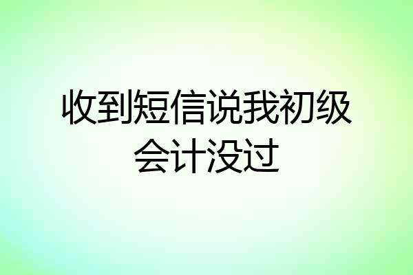 收到短信说我初级会计没过