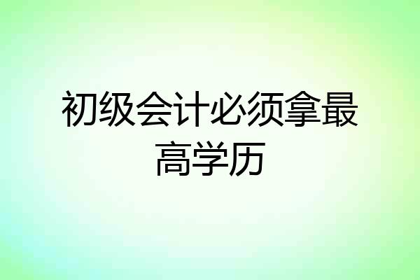 初级会计必须拿最高学历