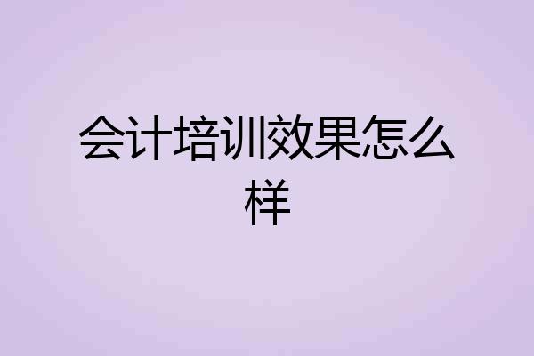 会计培训效果怎么样
