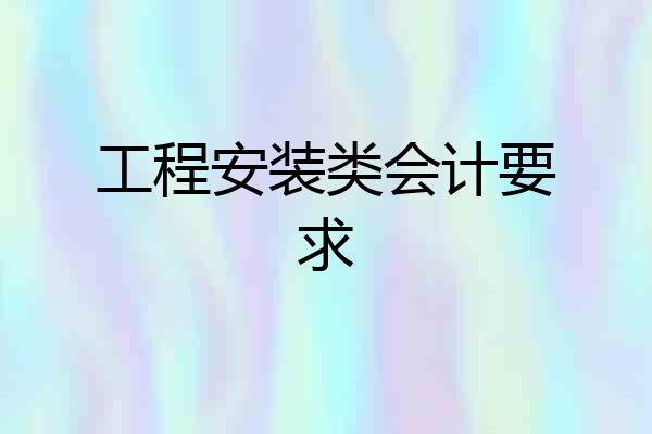 工程安装类会计要求