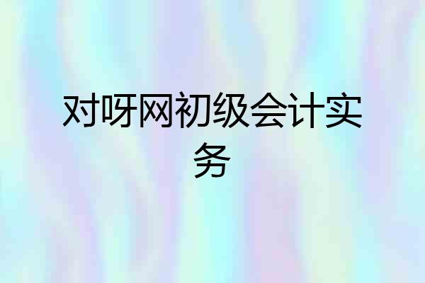对呀网初级会计实务