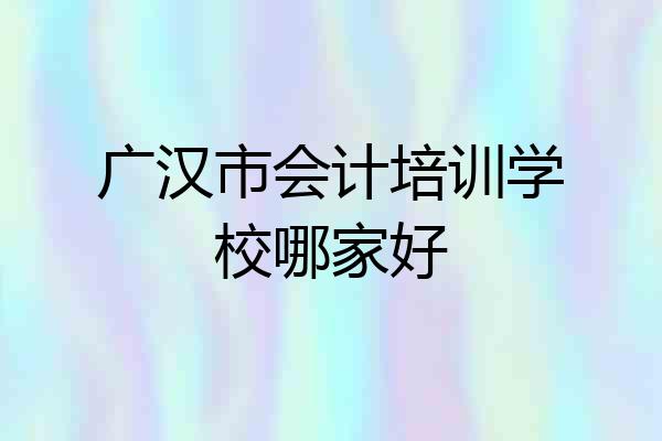 广汉市会计培训学校哪家好