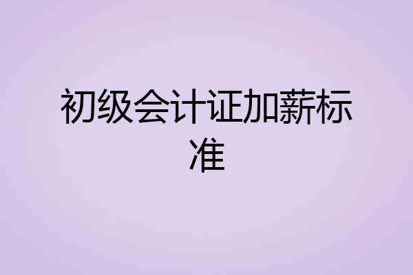 初级会计证加薪标准