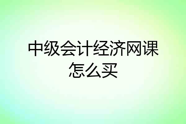 中级会计经济网课怎么买