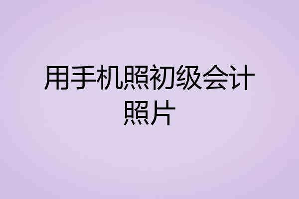 用手机照初级会计照片