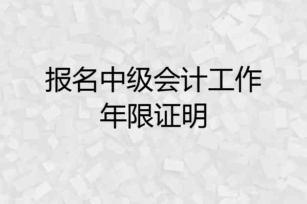 报名中级会计工作年限证明