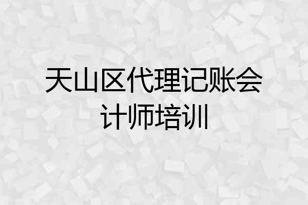 天山区代理记账会计师培训