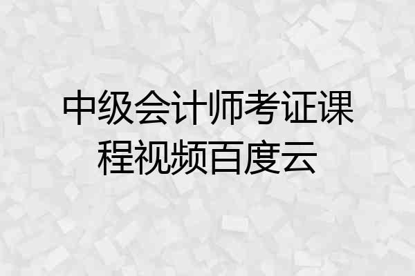 中级会计师考证课程视频百度云