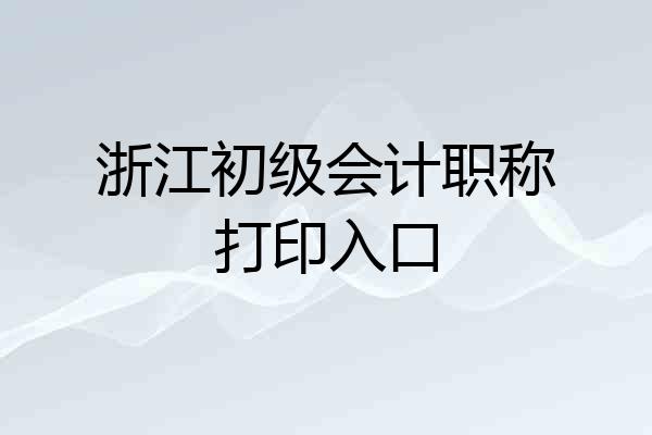 浙江初级会计职称打印入口