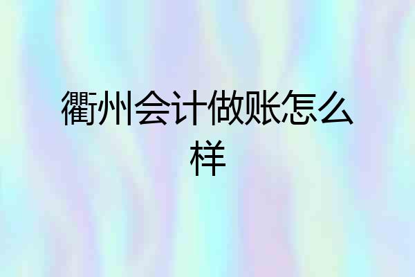 衢州会计做账怎么样