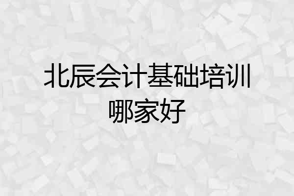 北辰会计基础培训哪家好